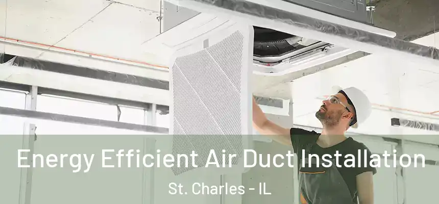  Energy Efficient Air Duct Installation St. Charles - IL