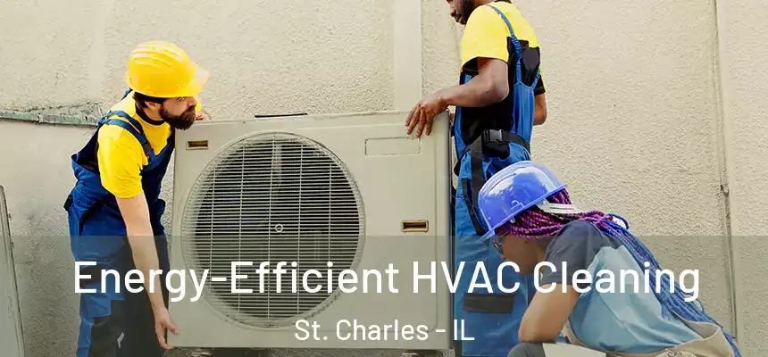  Energy-Efficient HVAC Cleaning St. Charles - IL